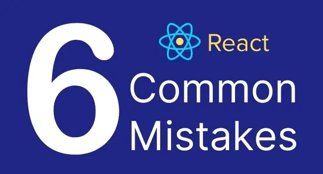 Six Common Mistakes to Avoid when Using React
